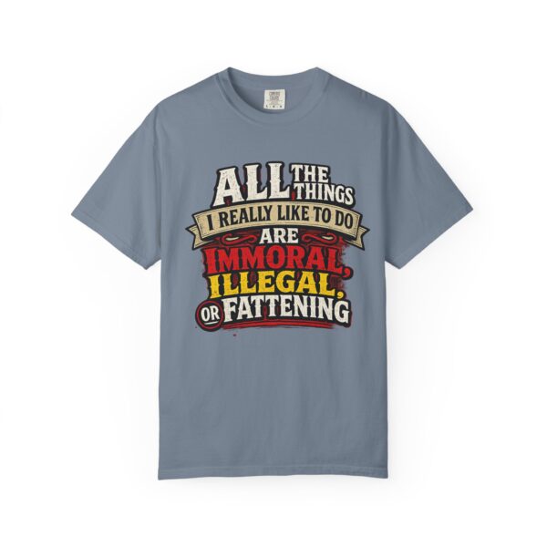 "All the Things I Really Like To Do Are Immoral, Illegal or Fattening" - Unisex Garment-Dyed T-shirt