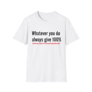 T‑Shirt — "Whatever you do always give 100% (unless you're donating blood)" Funny Graphic Tee