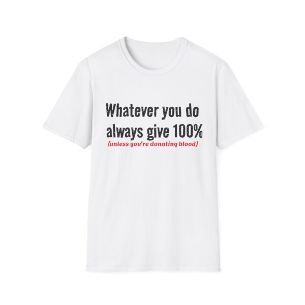 1765932875083127136_2048.jpeg T‑Shirt — "Whatever you do always give 100% (unless you're donating blood)" Funny Graphic Tee