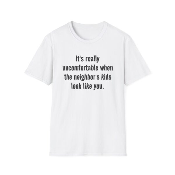 17753760584075141714_2048.jpeg T-Shirt — "It's really uncomfortable when the neighbor's kids look like you." Funny Sarcastic Graphic Tee