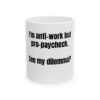 17908716401237383507_2048.jpeg I'm Anti-Work But Pro-Paycheck Mug — Funny Coffee Cup for Office, Coworkers & Gift (11oz, 15oz)