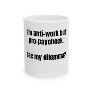 I'm Anti-Work But Pro-Paycheck Mug — Funny Coffee Cup for Office, Coworkers & Gift (11oz, 15oz)