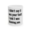 18036984541486008620_2048.jpeg Blaming You Ceramic Mug — Funny Quote Coffee Cup "I didn't say it was your fault. I said I was blaming you." (11oz, 15oz)