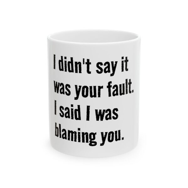 18036984541486008620_2048.jpeg Blaming You Ceramic Mug — Funny Quote Coffee Cup "I didn't say it was your fault. I said I was blaming you." (11oz, 15oz)