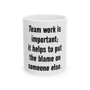Funny Office Mug - "Team work is important; it helps to put the blame on someone else." Ceramic Coffee Cup (11oz, 15oz)