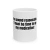 1877780656816336539_2048.jpeg Funny Coffee Mug — “You sound reasonable. It must be time to up my medication!” (11oz, 15oz)