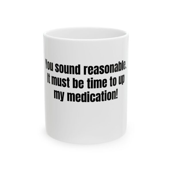 1877780656816336539_2048.jpeg Funny Coffee Mug — “You sound reasonable. It must be time to up my medication!” (11oz, 15oz)