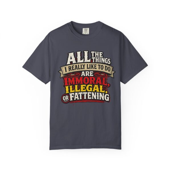"All the Things I Really Like To Do Are Immoral, Illegal or Fattening" - Unisex Garment-Dyed T-shirt