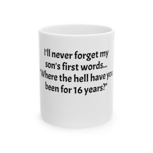 Funny Parent Mug — "I'll never forget my son's first words... 'Where the hell have you been for 16 years?'"