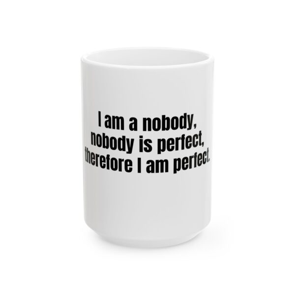 2263266055983385147_2048.jpeg Funny Quote Mug – “I am a nobody, nobody is perfect, therefore I am perfect” Ceramic Coffee Cup (11oz & 15oz)