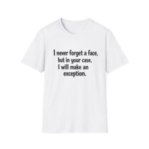 2272234309746453080_2048.jpeg Funny Quote T-Shirt — "I never forget a face, but in your case, I will make an exception."