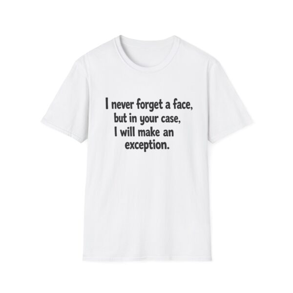 Funny Quote T-Shirt — "I never forget a face, but in your case, I will make an exception."