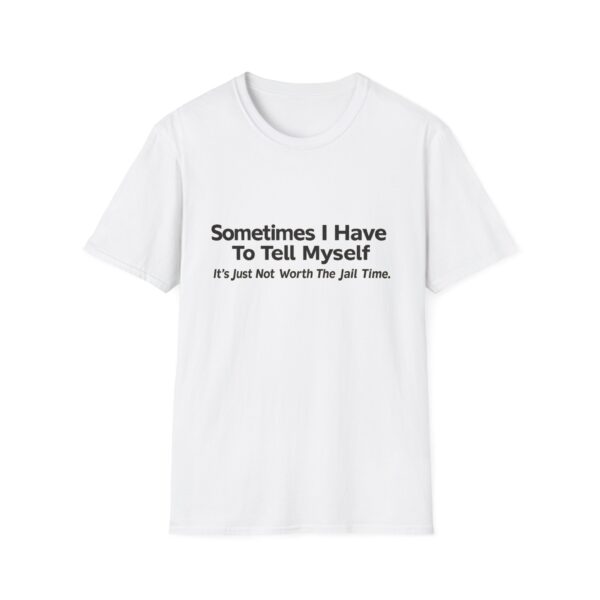 Funny Quote T-Shirt — "Sometimes I Have To Tell Myself, It’s Just Not Worth The Jail Time."