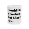2361243027264857314_2048-1.jpeg I Would Like To Confirm That I Do Not Care Mug — Funny Sarcastic Ceramic Coffee Mug (11oz, 15oz)