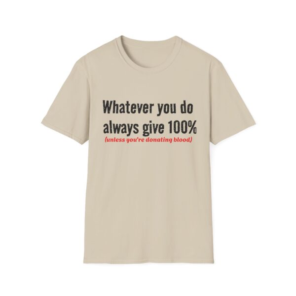2529133973666160994_2048.jpeg T‑Shirt — "Whatever you do always give 100% (unless you're donating blood)" Funny Graphic Tee