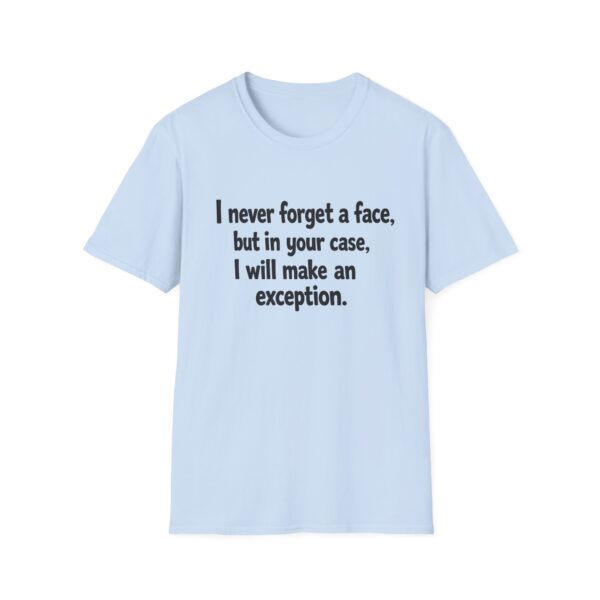 Funny Quote T-Shirt — "I never forget a face, but in your case, I will make an exception."