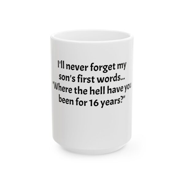 2726929718048702968_2048.jpeg Funny Parent Mug — "I'll never forget my son's first words... 'Where the hell have you been for 16 years?'"