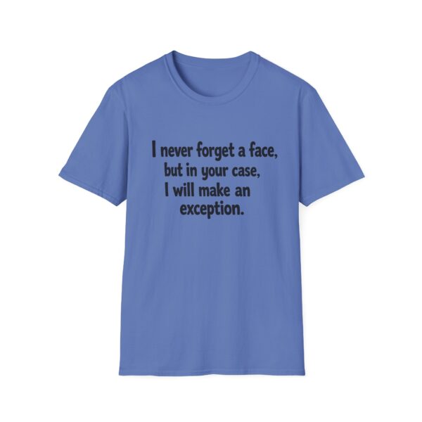 Funny Quote T-Shirt — "I never forget a face, but in your case, I will make an exception."
