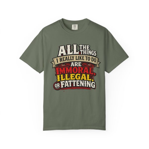 "All the Things I Really Like To Do Are Immoral, Illegal or Fattening" - Unisex Garment-Dyed T-shirt