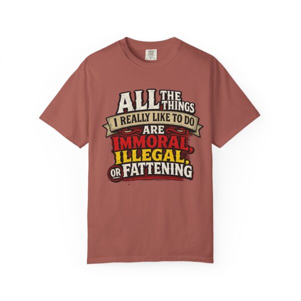 "All the Things I Really Like To Do Are Immoral, Illegal or Fattening" - Unisex Garment-Dyed T-shirt