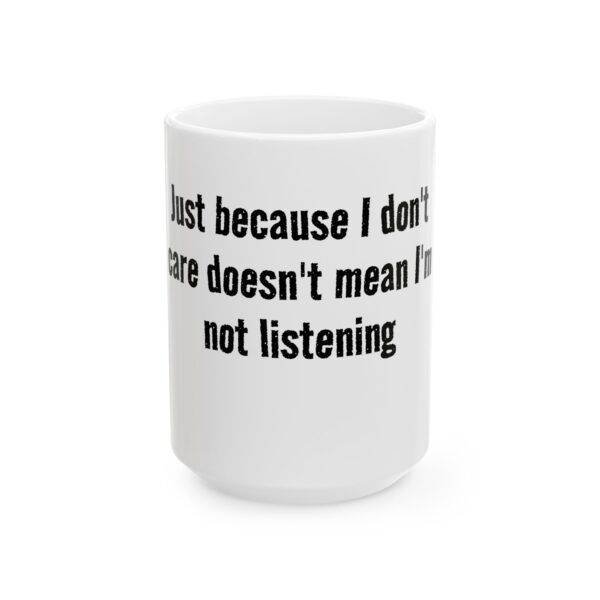 3795985794464142050_2048.jpeg Ceramic Mug — "Just because I don't care doesn't mean I'm not listening" Coffee Cup