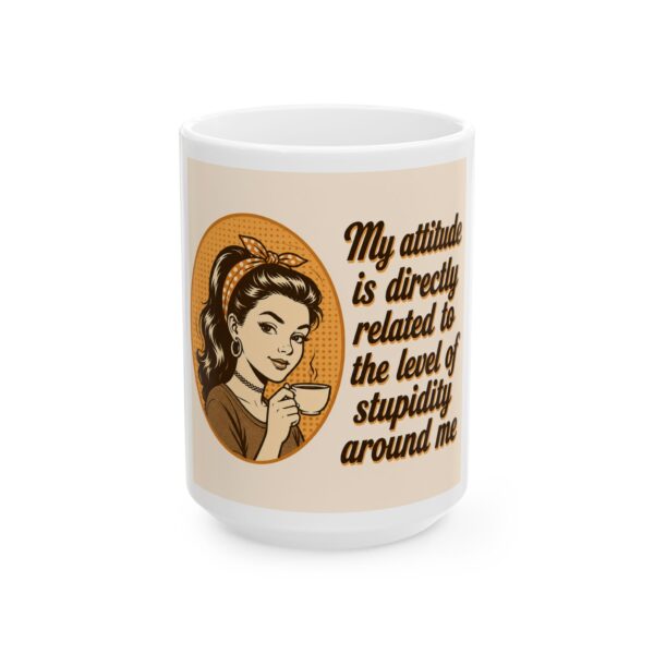 4239261593759038278_2048-1.jpeg Ceramic Mug — Retro Sassy Quote "My attitude is directly related to the level of stupidity around me"