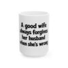 4269619486858665472_2048.jpeg Funny Ceramic Coffee Mug — "A Good Wife Always Forgives Her Husband When She’s Wrong"