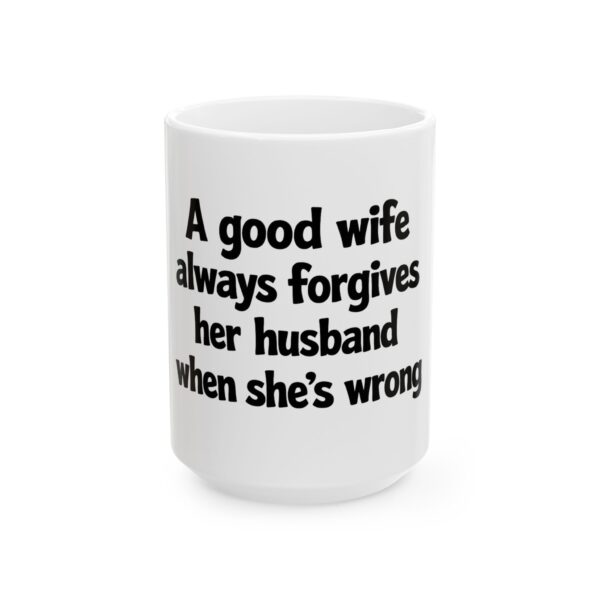 4269619486858665472_2048.jpeg Funny Ceramic Coffee Mug — "A Good Wife Always Forgives Her Husband When She’s Wrong"