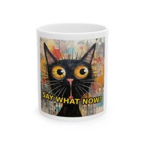 Say What Now? Black Cat Ceramic Mug — Funny Cat Coffee Cup (11oz & 15oz)