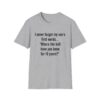 4660307331580269127_2048.jpeg Funny Mom/Dad T-Shirt — "I never forget my son's first words... 'Where the hell have you been for 16 years?'"
