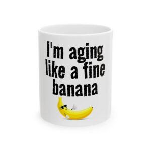 Funny Ceramic Mug - "I'm Aging Like a Fine Banana" Retro Humor Coffee Cup (11oz, 15oz)
