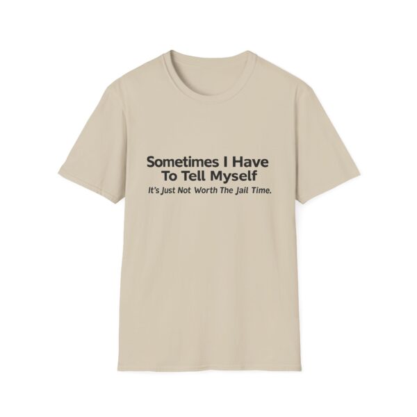 Funny Quote T-Shirt — "Sometimes I Have To Tell Myself, It’s Just Not Worth The Jail Time."