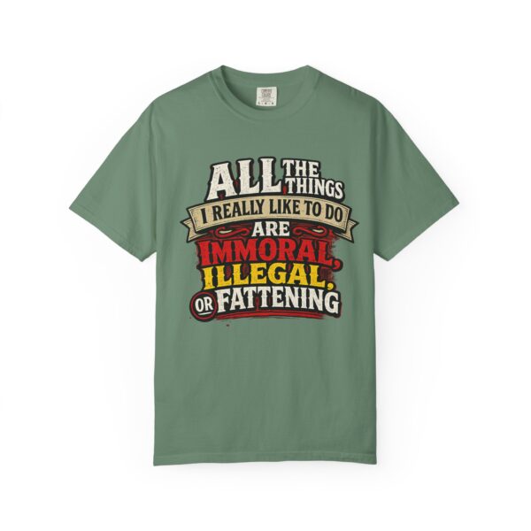 "All the Things I Really Like To Do Are Immoral, Illegal or Fattening" - Unisex Garment-Dyed T-shirt