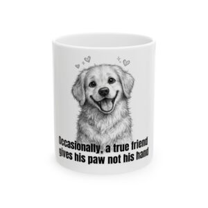 Dog Lover Mug — "A True Friend Gives His Paw Not His Hand" Ceramic Coffee Cup (11oz & 15oz)