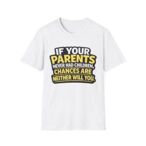 5341785602913253255_2048.jpeg Funny Graphic T-Shirt — "If Your Parents Never Had Children, Chances Are Neither Will You"