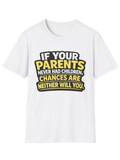 Funny Graphic T-Shirt — "If Your Parents Never Had Children, Chances Are Neither Will You"