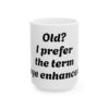 5394294971304574315_2048.jpeg Old? I prefer the term age enhanced” Mug 11oz. 15oz.