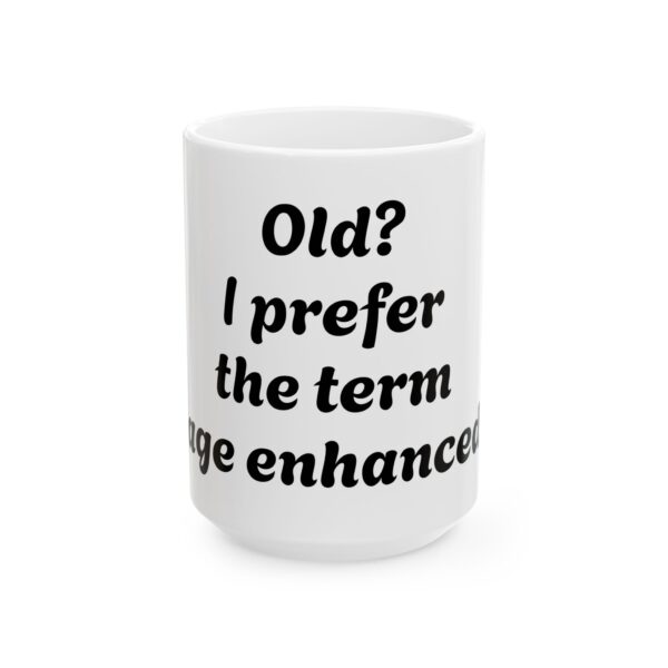 5394294971304574315_2048.jpeg Old? I prefer the term age enhanced” Mug 11oz. 15oz.