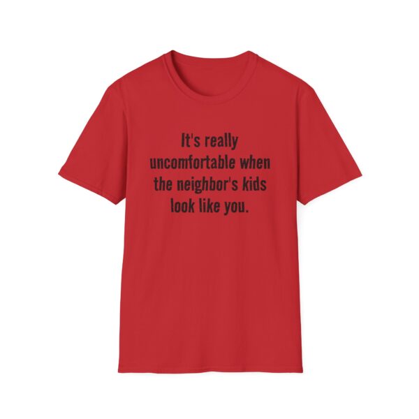 5640237373201332985_2048.jpeg T-Shirt — "It's really uncomfortable when the neighbor's kids look like you." Funny Sarcastic Graphic Tee