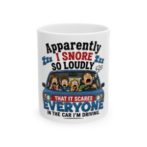Funny Snoring Mug — "Apparently I Snore So Loudly That It Scares Everyone in the Car I'm Driving" Ceramic Coffee Cup
