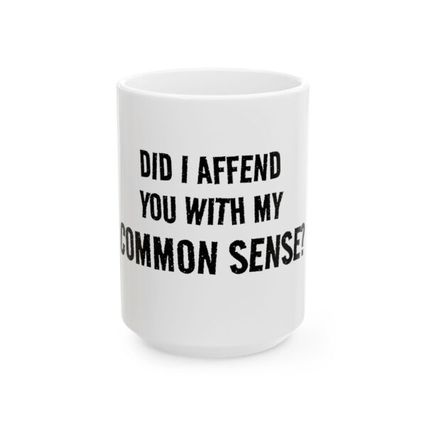 5862419191877623554_2048.jpeg Mug - "Did I Affend You With My Common Sense?" Funny Sarcastic Coffee Mug