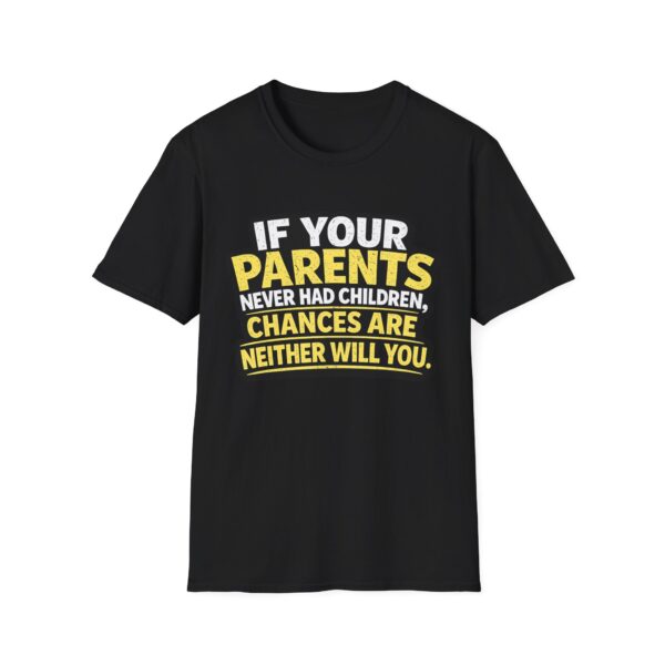 6453562984692662243_2048.jpeg Funny Graphic T-Shirt — "If Your Parents Never Had Children, Chances Are Neither Will You"