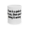 6550386987724717575_2048.jpeg Ceramic Mug — Funny Text "If sex is a pain in the ass, then you're doing it wrong" — Novelty Coffee Tea Gift