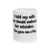 6905888513375647189_2048.jpeg Funny 'I Told My Wife She Should Embrace Her Mistakes' Ceramic Mug - Joke Gift for Husband/Wife, 11oz & 15oz