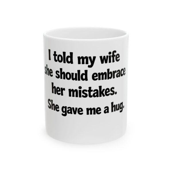 6905888513375647189_2048.jpeg Funny 'I Told My Wife She Should Embrace Her Mistakes' Ceramic Mug - Joke Gift for Husband/Wife, 11oz & 15oz