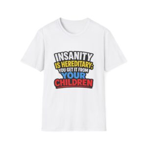 7357540814542722565_2048.jpeg Insanity Is Hereditary T-Shirt — Funny "You Get It From Your Children" Graphic Tee