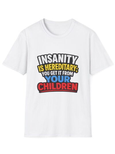 Insanity Is Hereditary T-Shirt — Funny "You Get It From Your Children" Graphic Tee