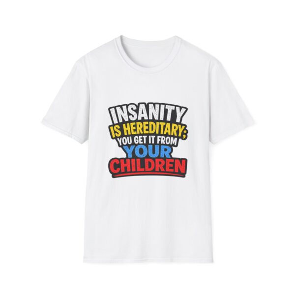 7357540814542722565_2048.jpeg Insanity Is Hereditary T-Shirt — Funny "You Get It From Your Children" Graphic Tee