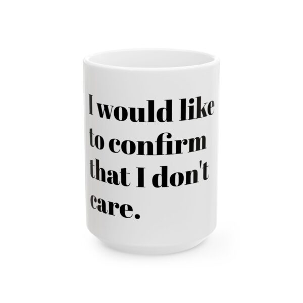 9080522047277025426_2048-1.jpeg I Would Like To Confirm That I Do Not Care Mug — Funny Sarcastic Ceramic Coffee Mug (11oz, 15oz)