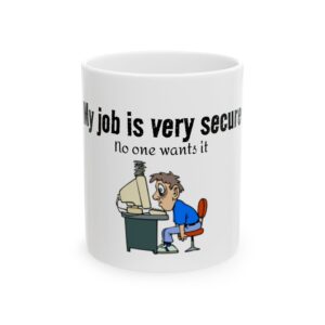 Mug — "My Job Is Very Secure, No One Wants It" Funny Office Coffee Cup